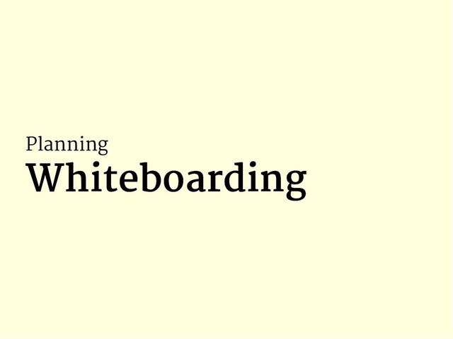 Planning
Whiteboarding
Whiteboarding

