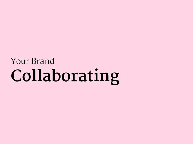 Your Brand
Collaborating
Collaborating
