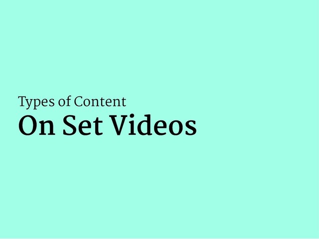 Types of Content
On Set Videos
On Set Videos
