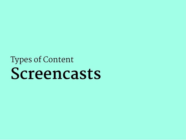 Types of Content
Screencasts
Screencasts
