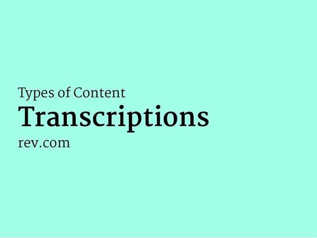 Types of Content
Transcriptions
Transcriptions
rev.com
