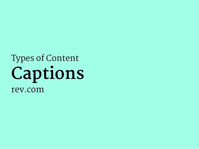 Types of Content
Captions
Captions
rev.com
