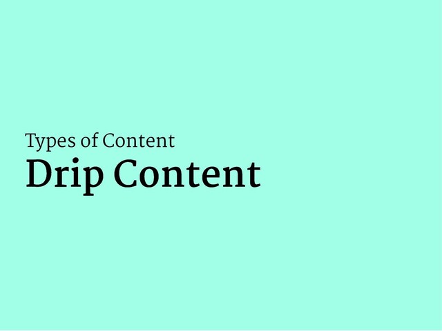 Types of Content
Drip Content
Drip Content
