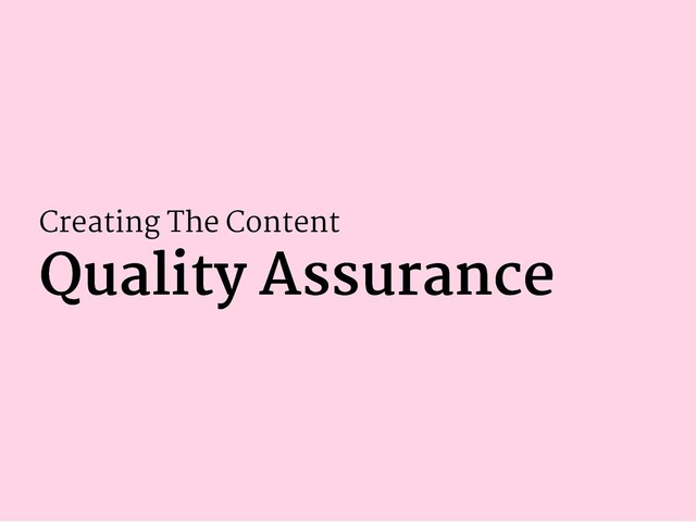 Creating The Content
Quality Assurance
Quality Assurance
