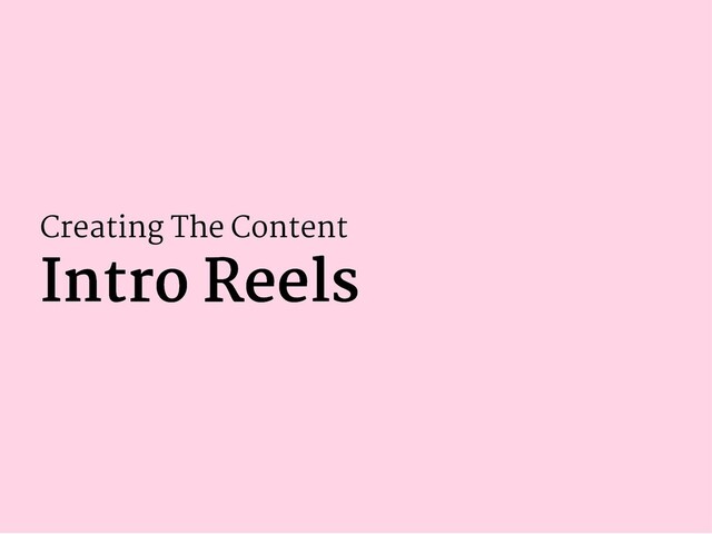 Creating The Content
Intro Reels
Intro Reels
