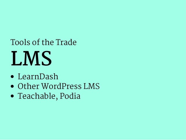 Tools of the Trade
LMS
LMS
LearnDash
Other WordPress LMS
Teachable, Podia
