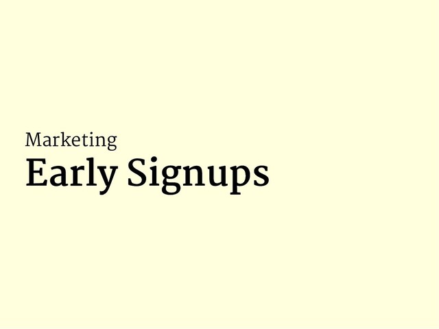 Marketing
Early Signups
Early Signups
