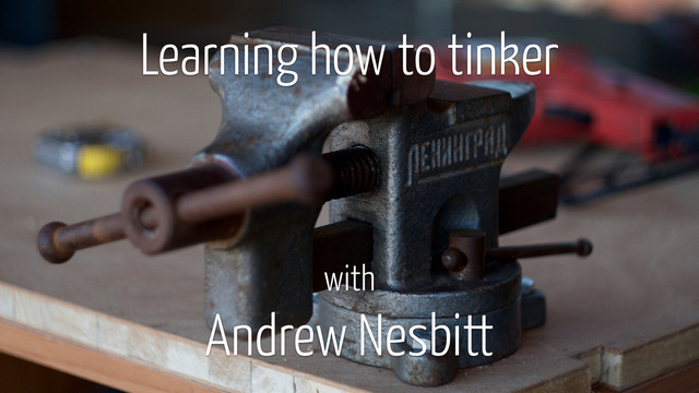 Learning how to tinker
with
Andrew Nesbitt
