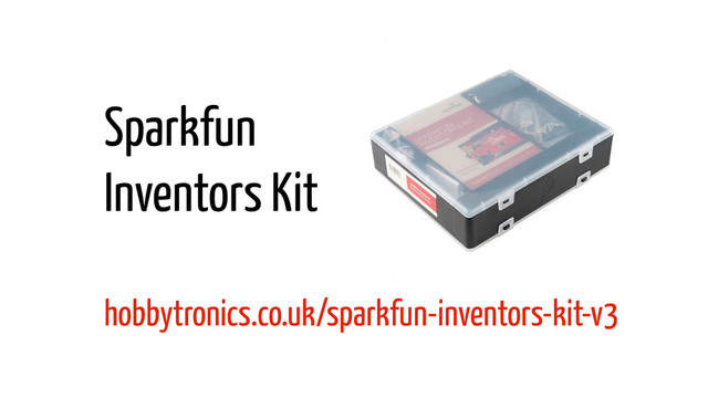 Sparkfun
Inventors Kit
hobbytronics.co.uk/sparkfun-inventors-kit-v3
