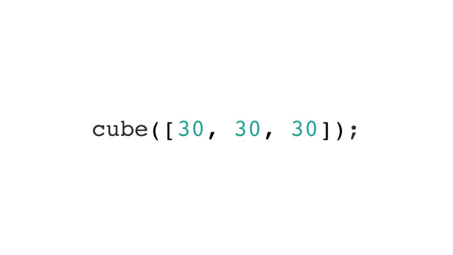 cube([30, 30, 30]);
