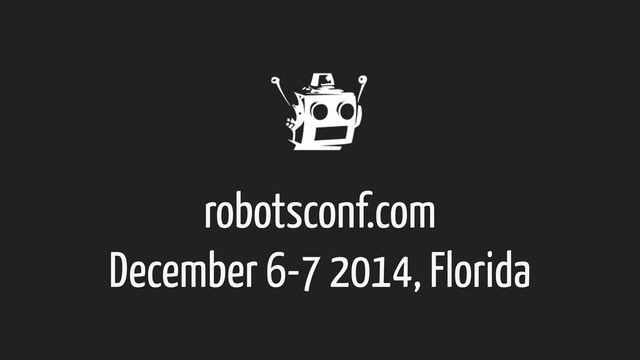 robotsconf.com
December 6-7 2014, Florida
