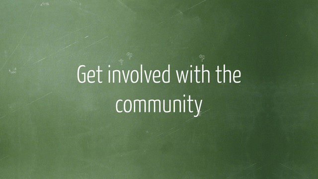 Get involved with the
community
