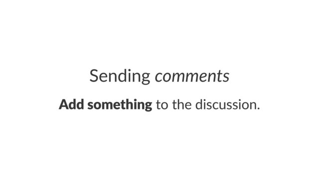 Sending'comments
Add#something!to!the!discussion.
