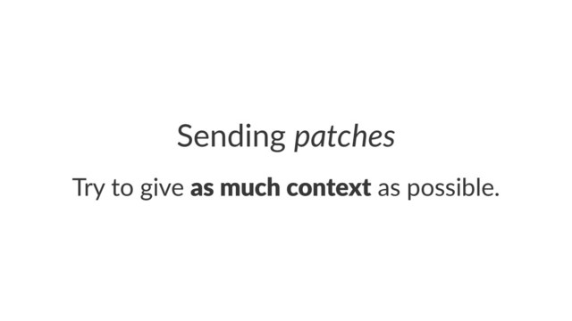 Sending'patches
Try$to$give$as#much#context$as$possible.
