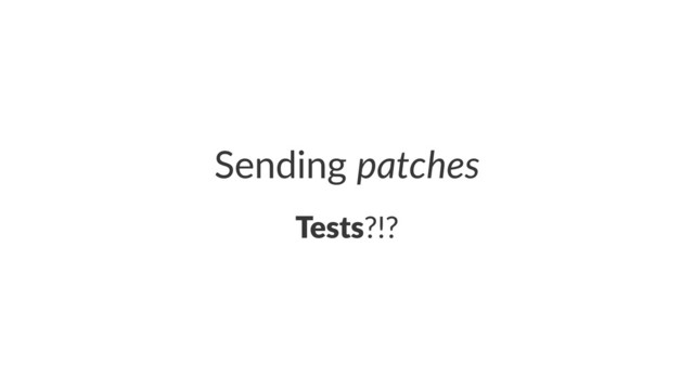 Sending'patches
Tests?!?
