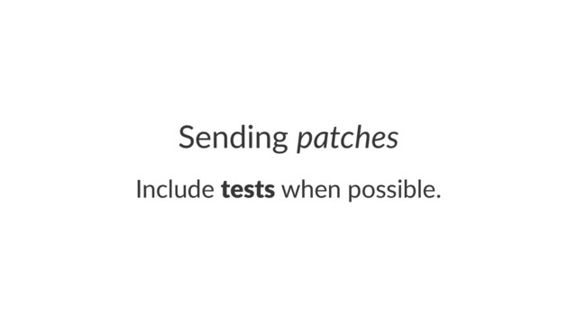 Sending'patches
Include(tests(when(possible.

