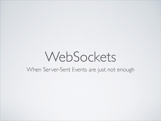 WebSockets
When Server-Sent Events are just not enough
