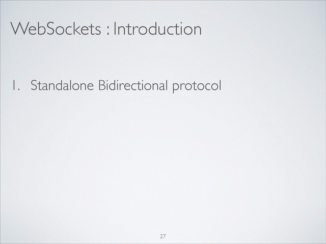 WebSockets : Introduction
1. Standalone Bidirectional protocol
