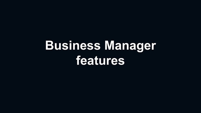 Business Manager
features

