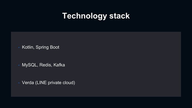 Technology stack
- MySQL, Redis, Kafka
- Verda (LINE private cloud)
- Kotlin, Spring Boot
