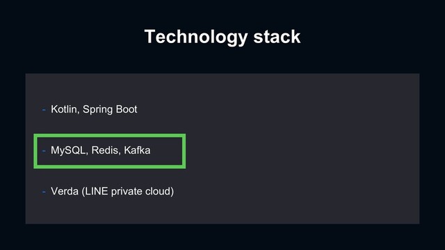 Technology stack
- MySQL, Redis, Kafka
- Verda (LINE private cloud)
- Kotlin, Spring Boot
