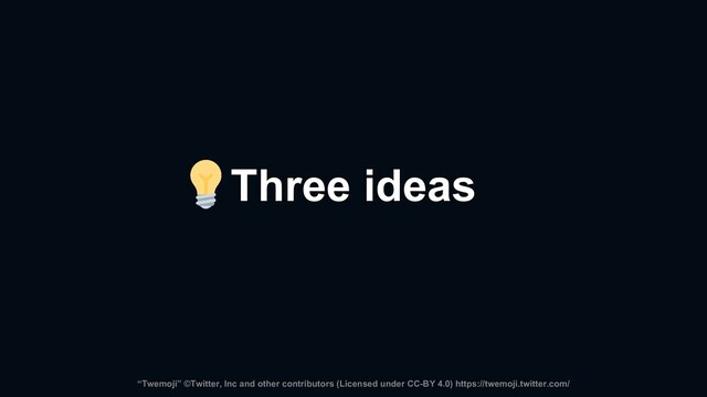 Three ideas
“Twemoji” ©Twitter, Inc and other contributors (Licensed under CC-BY 4.0) https://twemoji.twitter.com/
