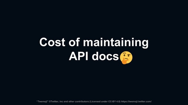 Cost of maintaining
API docs
“Twemoji” ©Twitter, Inc and other contributors (Licensed under CC-BY 4.0) https://twemoji.twitter.com/
