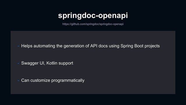 springdoc-openapi
- Swagger UI, Kotlin support
- Can customize programmatically
- Helps automating the generation of API docs using Spring Boot projects
https://github.com/springdoc/springdoc-openapi
