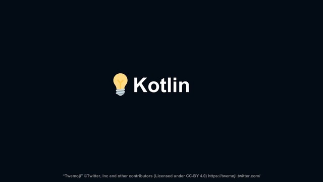 Kotlin
“Twemoji” ©Twitter, Inc and other contributors (Licensed under CC-BY 4.0) https://twemoji.twitter.com/
