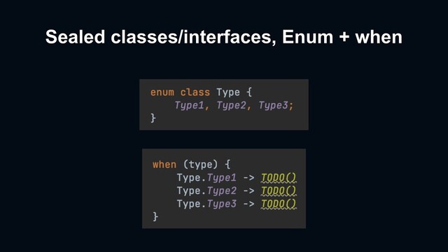 Sealed classes/interfaces, Enum + when
