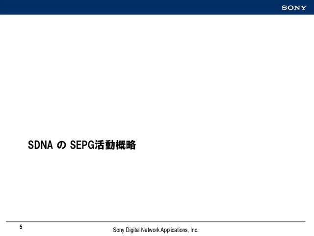 SDNA の SEPG活動概略
SDNA の SEPG活動概略
5
Sony Digital Network Applications, Inc.
