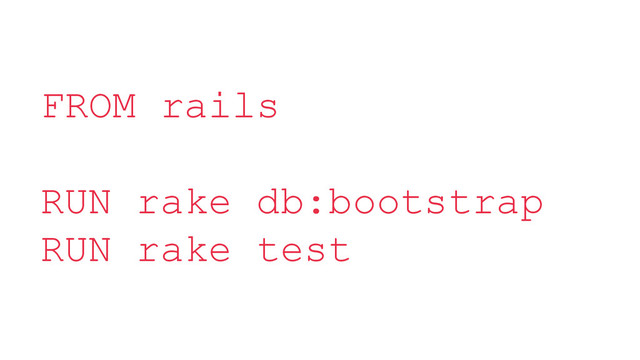 FROM rails
RUN rake db:bootstrap
RUN rake test
