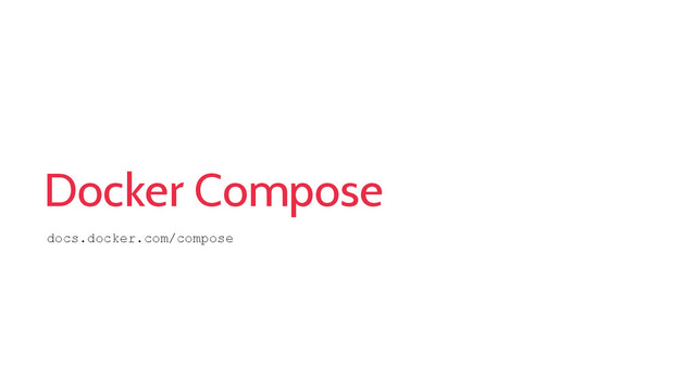Docker Compose
docs.docker.com/compose
