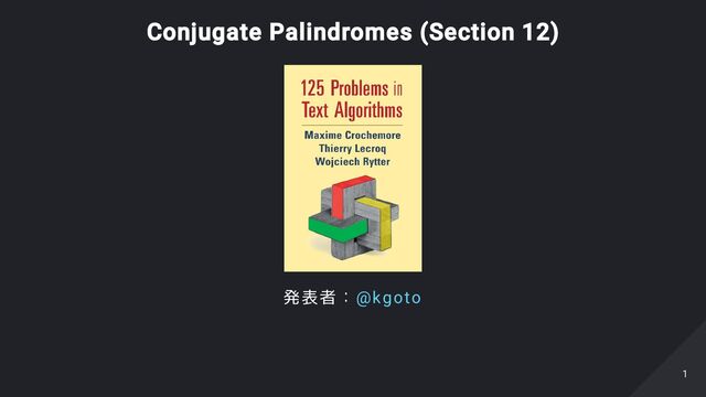 Conjugate Palindromes (Section 12)
発表者：@kgoto
1
1
