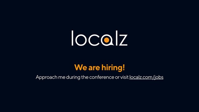 We are hiring!
Approach me during the conference or visit localz.com/jobs
