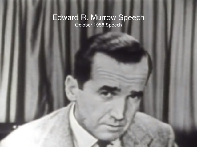Edward R. Murrow Speech!
October 1958 Speech
