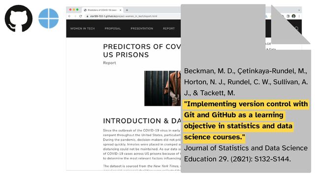 Beckman, M. D., Çetinkaya-Rundel, M.,
Horton, N. J., Rundel, C. W., Sullivan, A.
J., & Tackett, M.


"Implementing version control with
Git and GitHub as a learning
objective in statistics and data
science courses."


Journal of Statistics and Data Science
Education 29. (2021): S132-S144.
