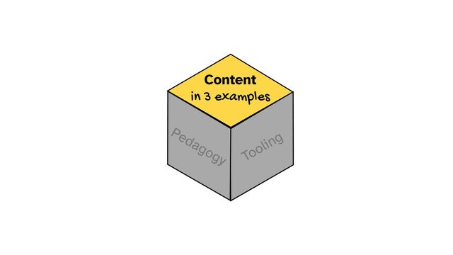 Tooling
Pedagogy
Content
in 3 examples
