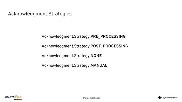 @systemcraftsman
Acknowledgment Strategies
Acknowledgment.Strategy.PRE_PROCESSING
Acknowledgment.Strategy.POST_PROCESSING
Acknowledgment.Strategy.NONE
Acknowledgment.Strategy.MANUAL
