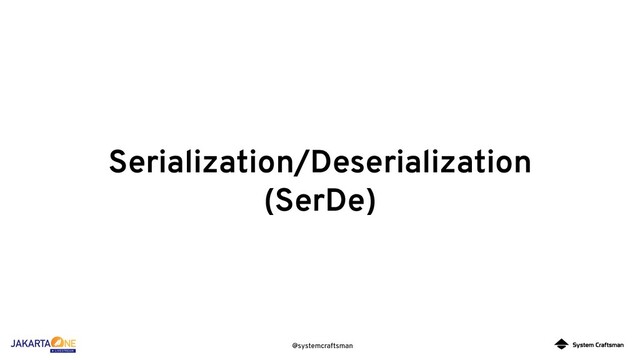 @systemcraftsman
Serialization/Deserialization
(SerDe)
