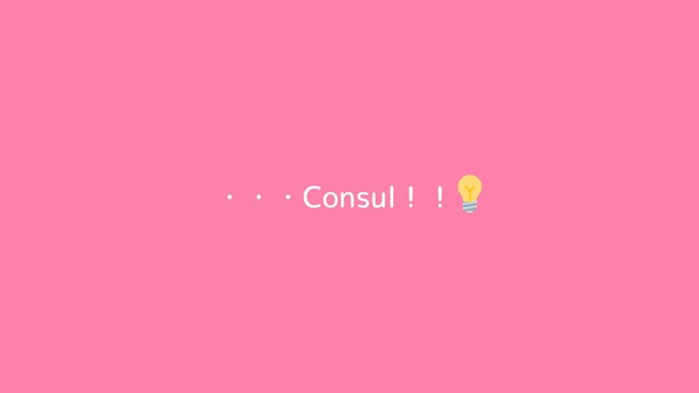 ・・・Consul！！
