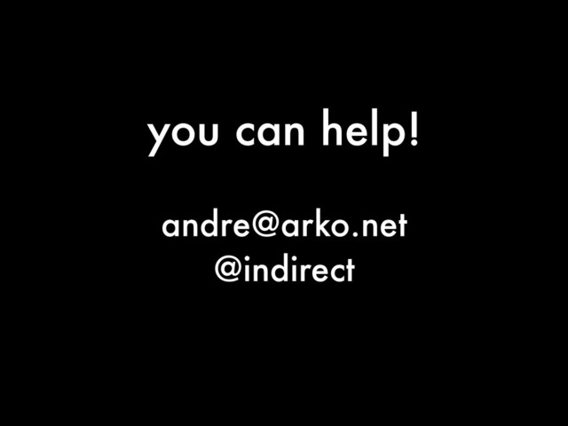 you can help!
andre@arko.net
@indirect
