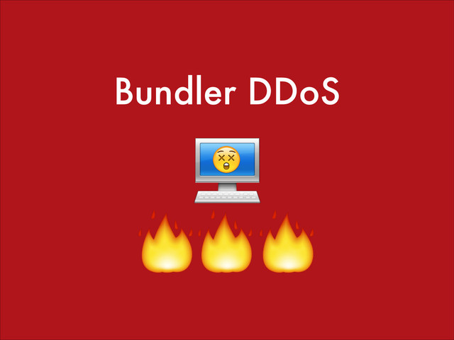 Bundler DDoS
!
!
!
! !
