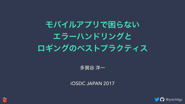 !ZPJDIJUHZ
ϞόΠϧΞϓϦͰࠔΒͳ͍
ΤϥʔϋϯυϦϯάͱ
ϩΪϯάͷϕετϓϥΫςΟε
ଟլ୩ ༸Ұ
iOSDC JAPAN 2017
