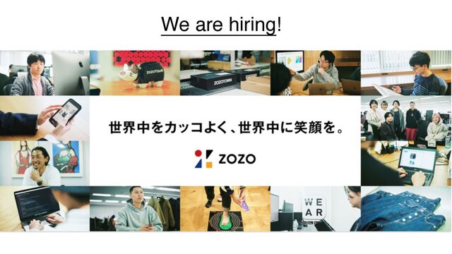 © ZOZO, Inc.
We are hiring!
