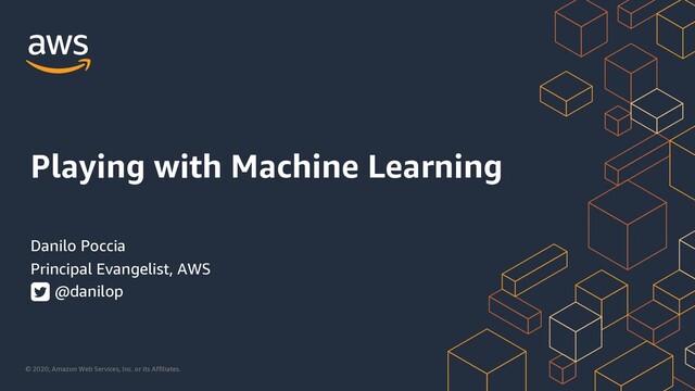 © 2020, Amazon Web Services, Inc. or its Affiliates.
Danilo Poccia
Principal Evangelist, AWS
@danilop
Playing with Machine Learning
