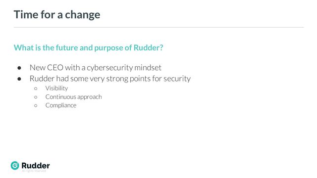 All rights reserved
Time for a change
What is the future and purpose of Rudder?
● New CEO with a cybersecurity mindset
● Rudder had some very strong points for security
○ Visibility
○ Continuous approach
○ Compliance
