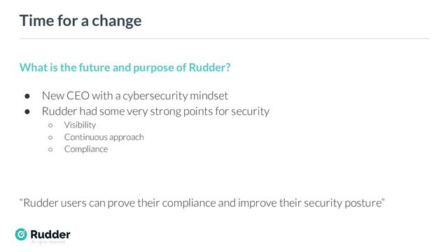 All rights reserved
Time for a change
What is the future and purpose of Rudder?
● New CEO with a cybersecurity mindset
● Rudder had some very strong points for security
○ Visibility
○ Continuous approach
○ Compliance
“Rudder users can prove their compliance and improve their security posture”
