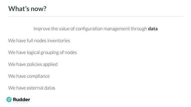 All rights reserved
What’s now?
Improve the value of conﬁguration management through data
We have full nodes inventories
We have logical grouping of nodes
We have policies applied
We have compliance
We have external datas
