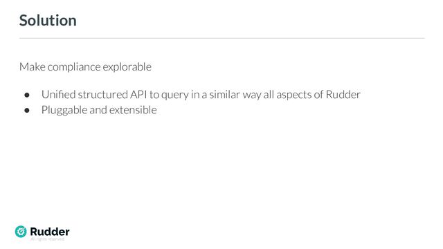 All rights reserved
Solution
Make compliance explorable
● Uniﬁed structured API to query in a similar way all aspects of Rudder
● Pluggable and extensible
